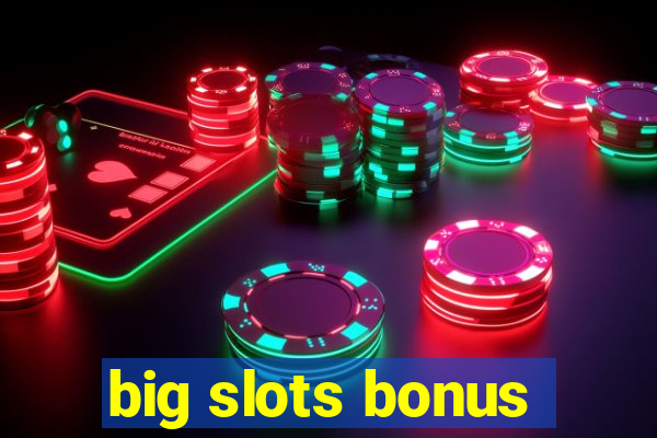 big slots bonus