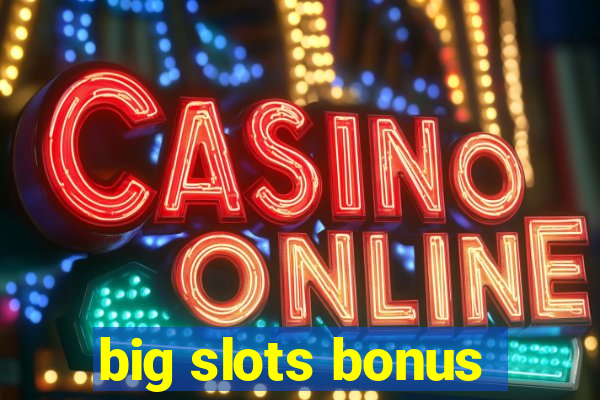 big slots bonus