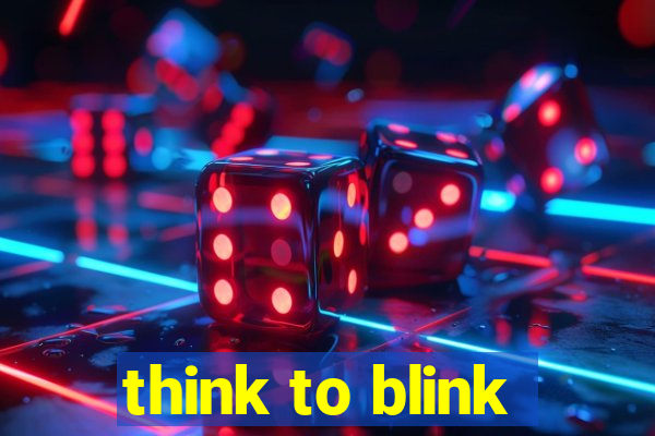 think to blink