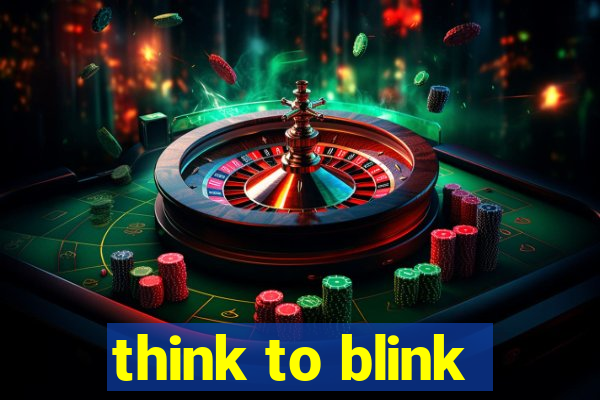 think to blink