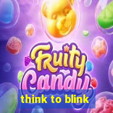 think to blink