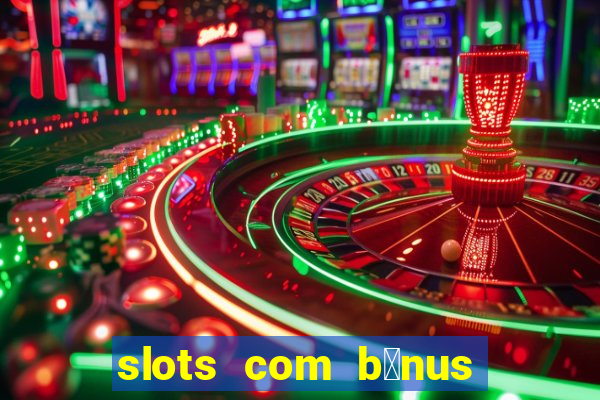 slots com b么nus gr谩tis no cadastro