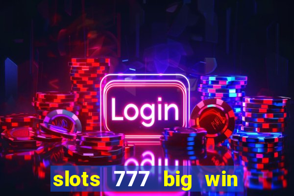 slots 777 big win paga mesmo