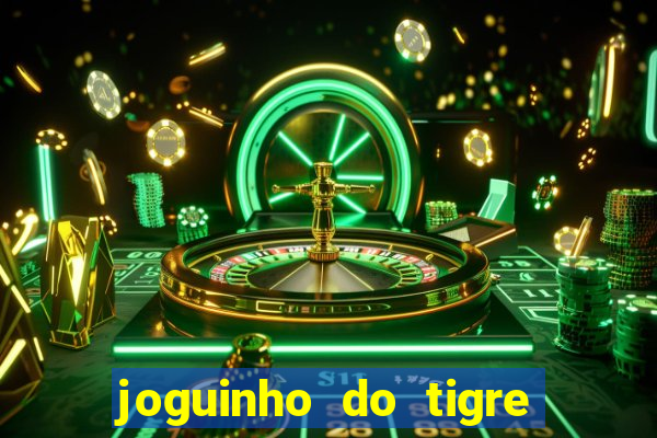 joguinho do tigre que ganha dinheiro