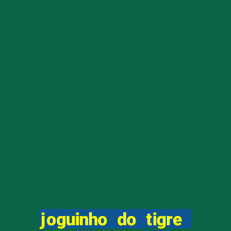 joguinho do tigre que ganha dinheiro