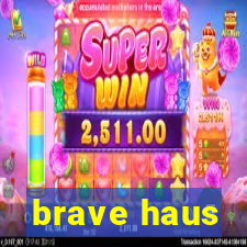 brave haus