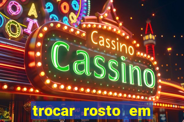 trocar rosto em v铆deo gr谩tis