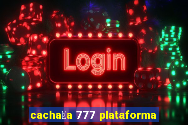 cacha莽a 777 plataforma