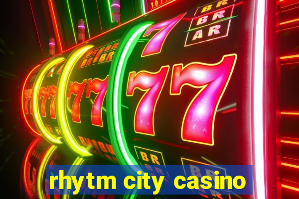 rhytm city casino