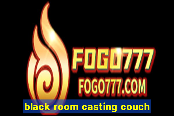 black room casting couch