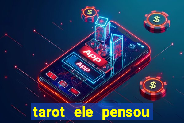 tarot ele pensou em mim hoje