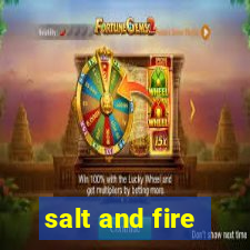 salt and fire