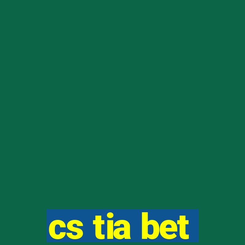 cs tia bet