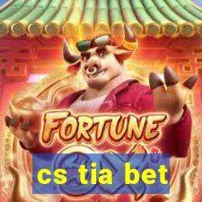 cs tia bet