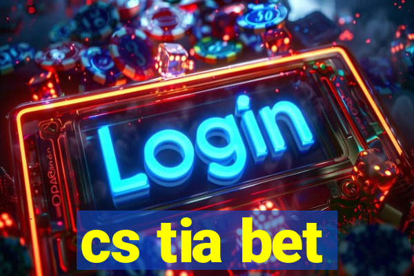 cs tia bet