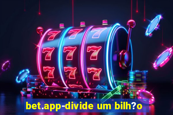 bet.app-divide um bilh?o