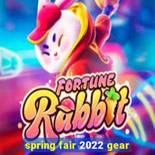 spring fair 2022 gear