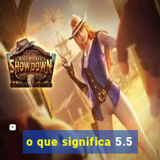 o que significa 5.5