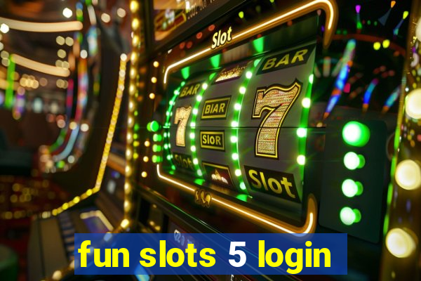 fun slots 5 login