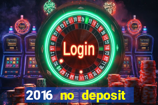 2016 no deposit bonus casinos