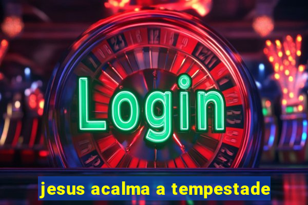 jesus acalma a tempestade