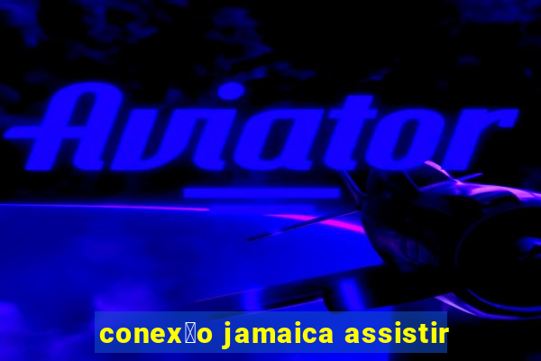 conex茫o jamaica assistir