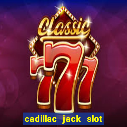 cadillac jack slot machines online