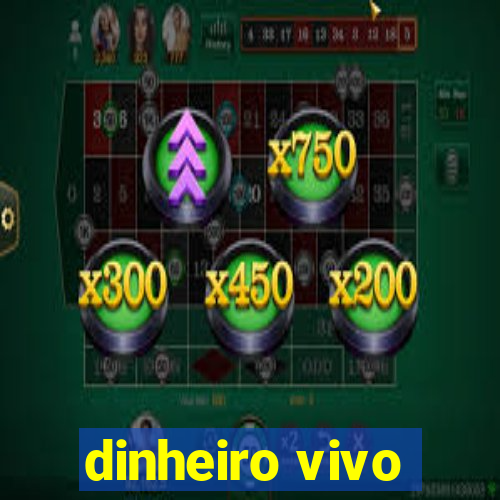 dinheiro vivo