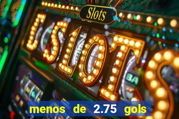 menos de 2.75 gols o que significa