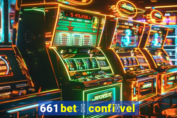 661 bet 茅 confi谩vel