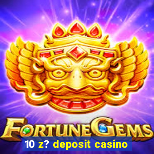 10 z? deposit casino