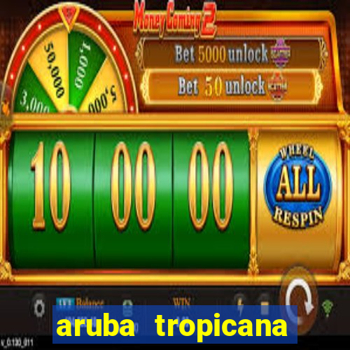 aruba tropicana resort casino