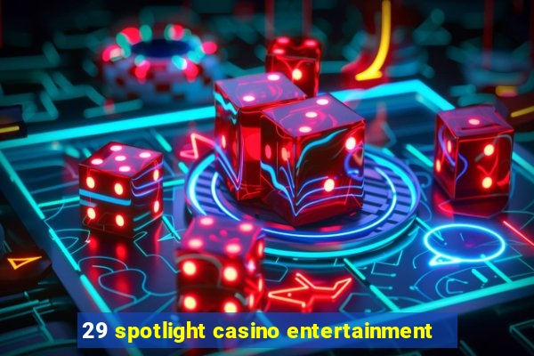 29 spotlight casino entertainment