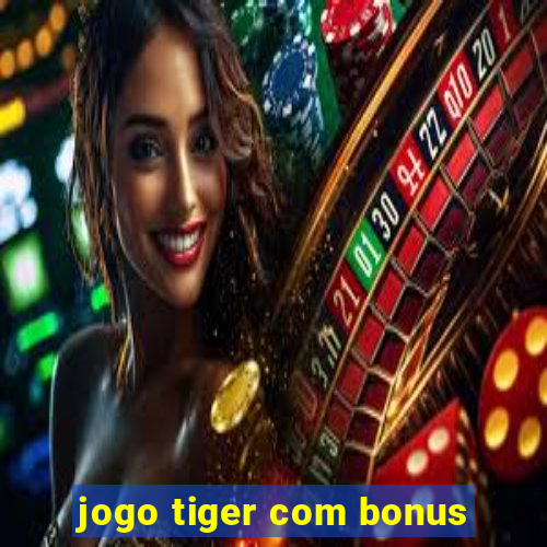 jogo tiger com bonus