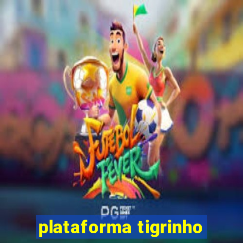 plataforma tigrinho