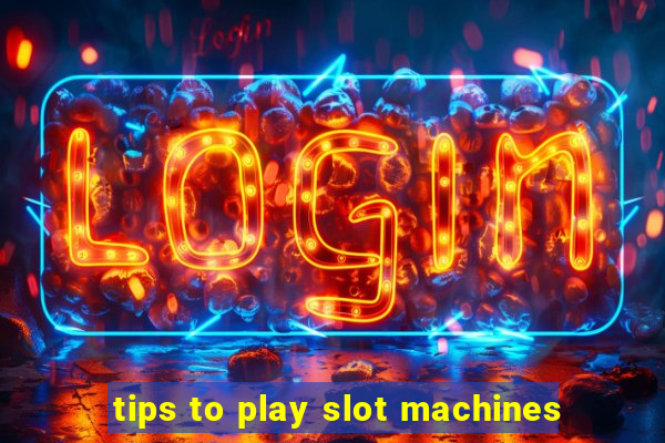 tips to play slot machines