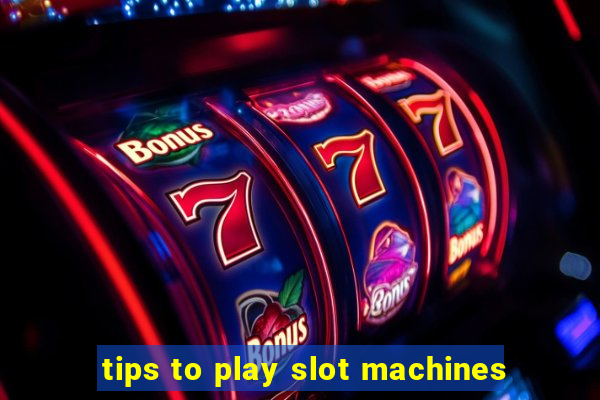 tips to play slot machines