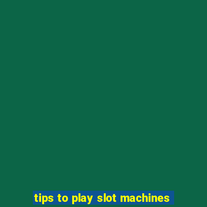 tips to play slot machines