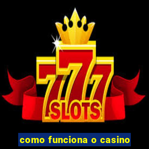 como funciona o casino