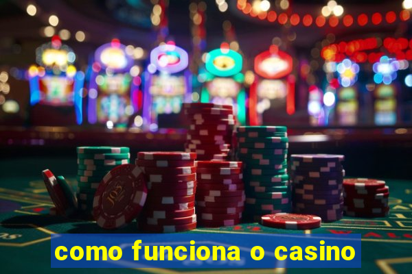 como funciona o casino