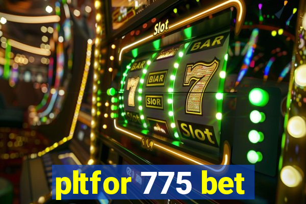 pltfor 775 bet