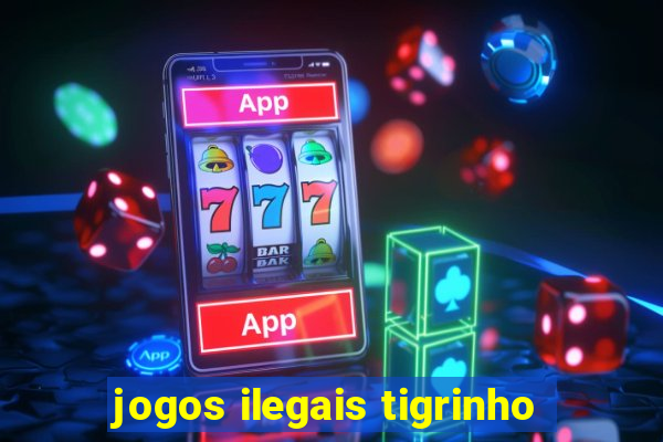 jogos ilegais tigrinho