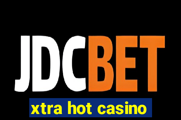 xtra hot casino