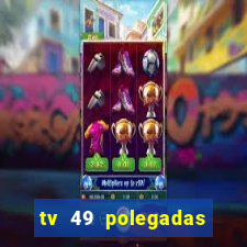 tv 49 polegadas casas bahia