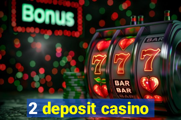 2 deposit casino