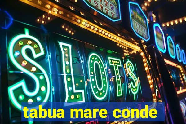 tabua mare conde