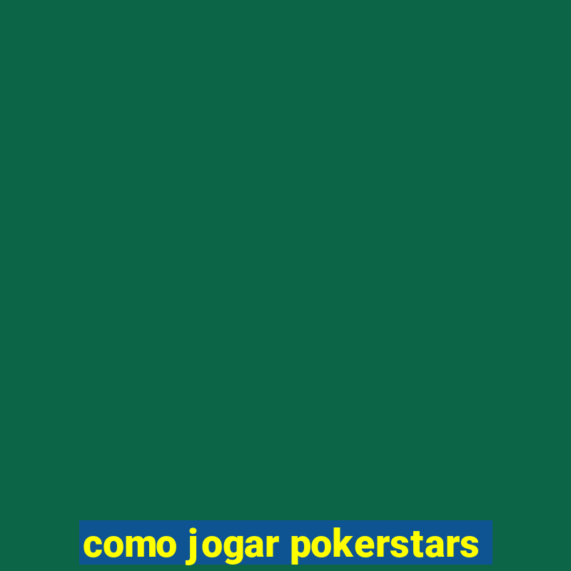 como jogar pokerstars