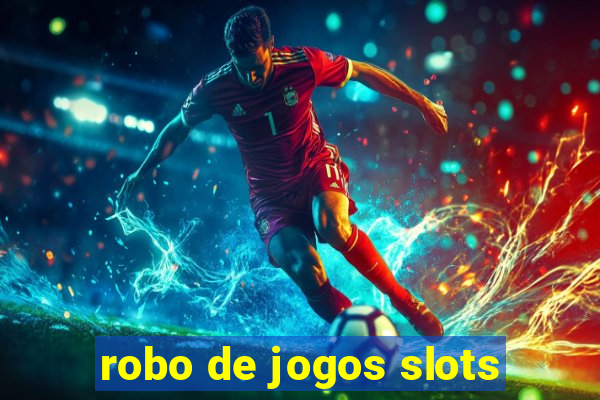 robo de jogos slots