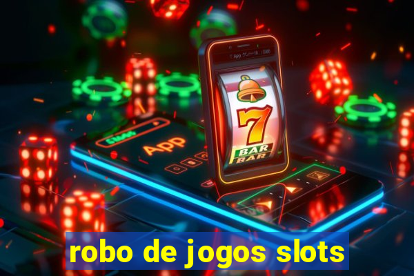 robo de jogos slots