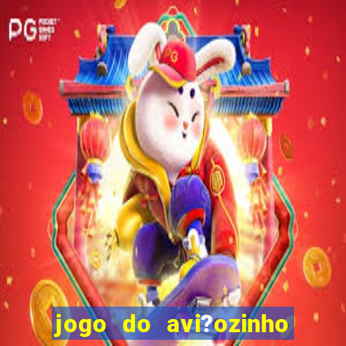 jogo do avi?ozinho que ganha dinheiro de verdade